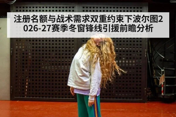 注册名额与战术需求双重约束下波尔图2026-27赛季冬窗锋线引援前瞻分析